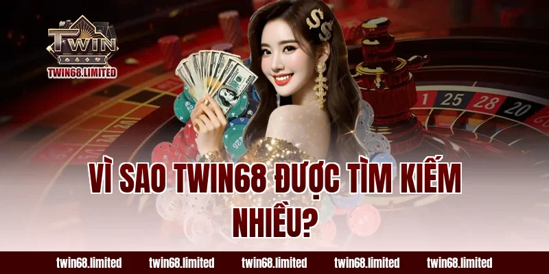 Vì sao Twin68 được tìm kiếm nhiều?